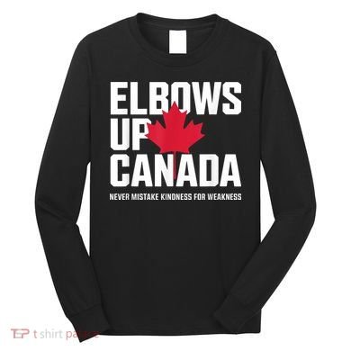 Elbows Up Canada Never Mistake Kindness for Weakness Long Sleeve Shirt