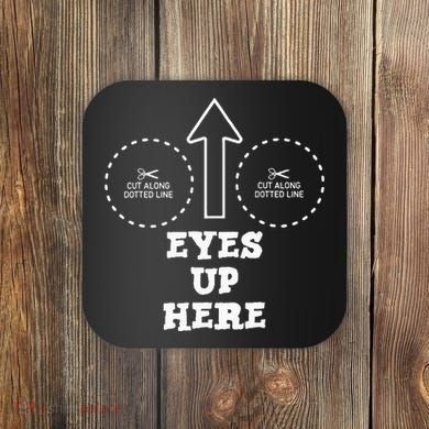 Eyes Up Here With Cut Out For Boobs Coaster