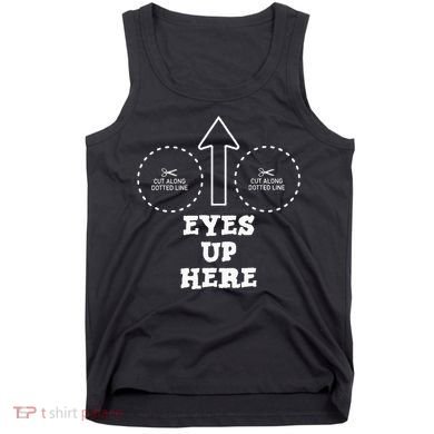 Eyes Up Here With Cut Out For Boobs Tank Top