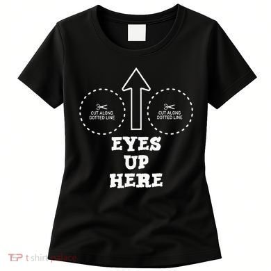 Eyes Up Here With Cut Out For Boobs Women's T-Shirt