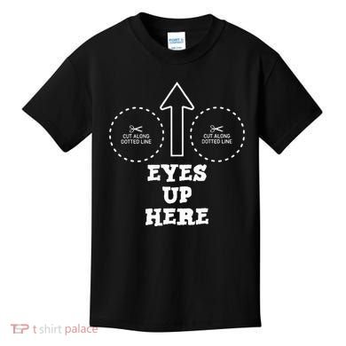 Eyes Up Here With Cut Out For Boobs Kids T-Shirt