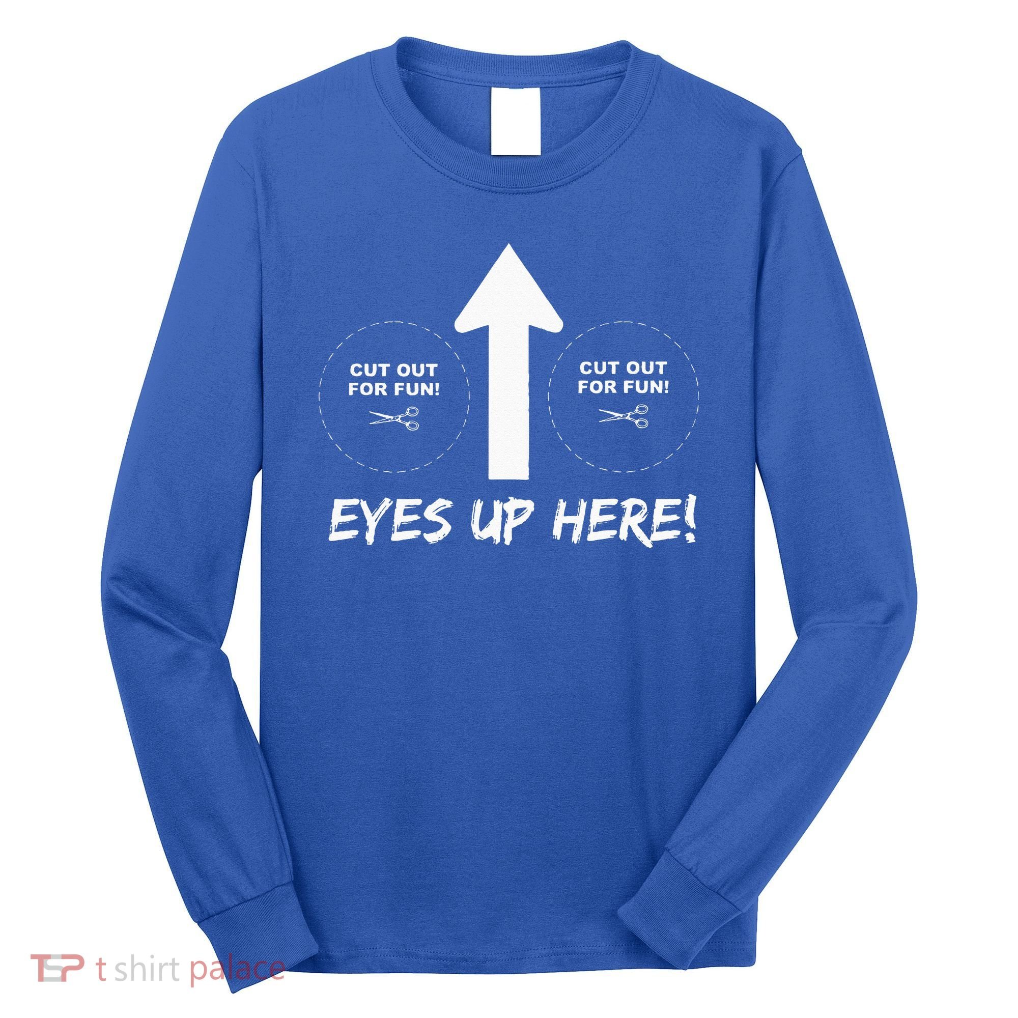 Eyes Up Here With Cutout For Boobs Funny Adult Long Sleeve Shirt