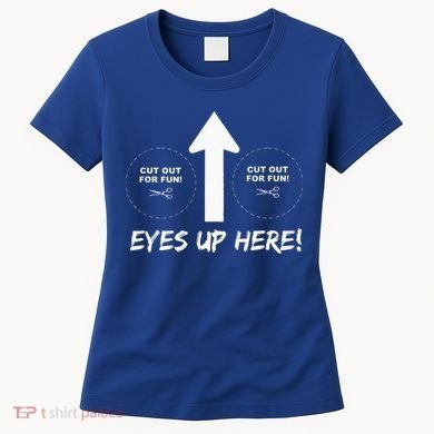 Eyes Up Here With Cutout For Boobs Funny Adult Women's T-Shirt
