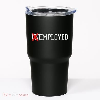 Employed Unemployed New Jobfirst Job Gift Tumbler