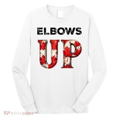 Elbows Up Proud Canadians Against Tariffs Long Sleeve Shirt
