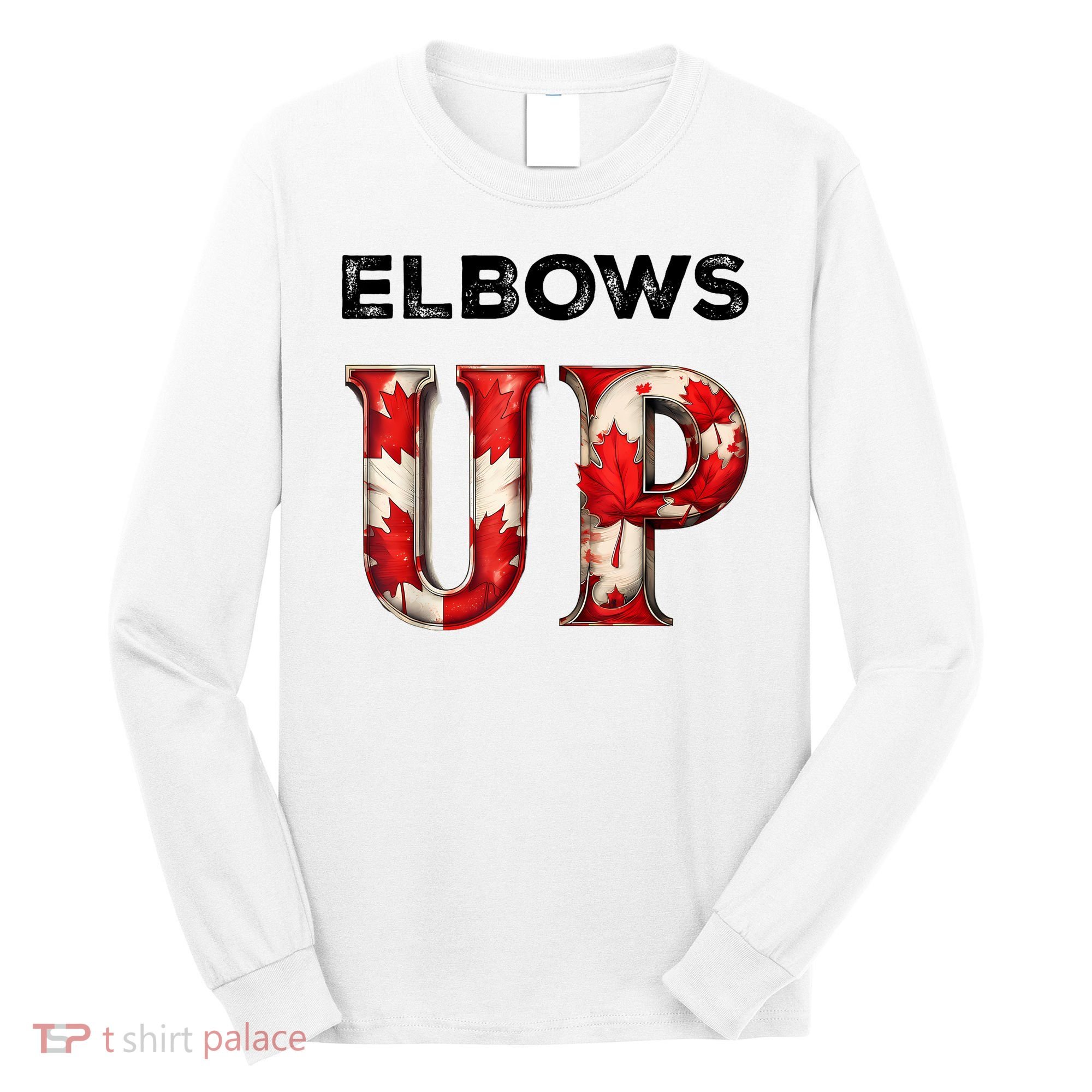 Elbows Up Proud Canadians Against Tariffs Long Sleeve Shirt