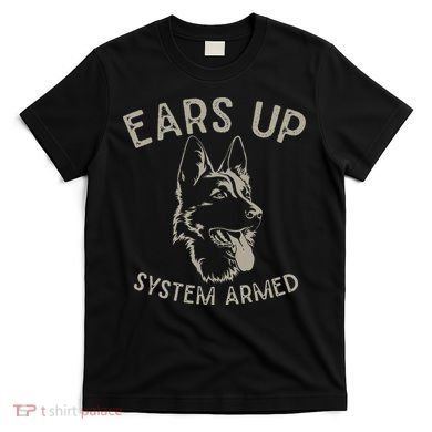 Ears Up System Armed Dog Lover Gift Animal German Shepherd T-Shirt