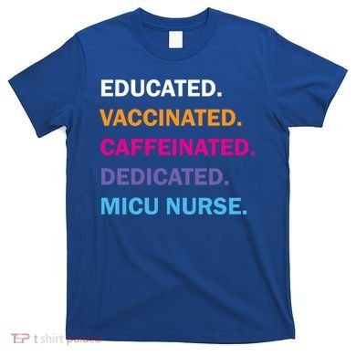 Educated Vaccinated Caffeinated Dedicated Micu Icu Nurse Rn Gift T-Shirt