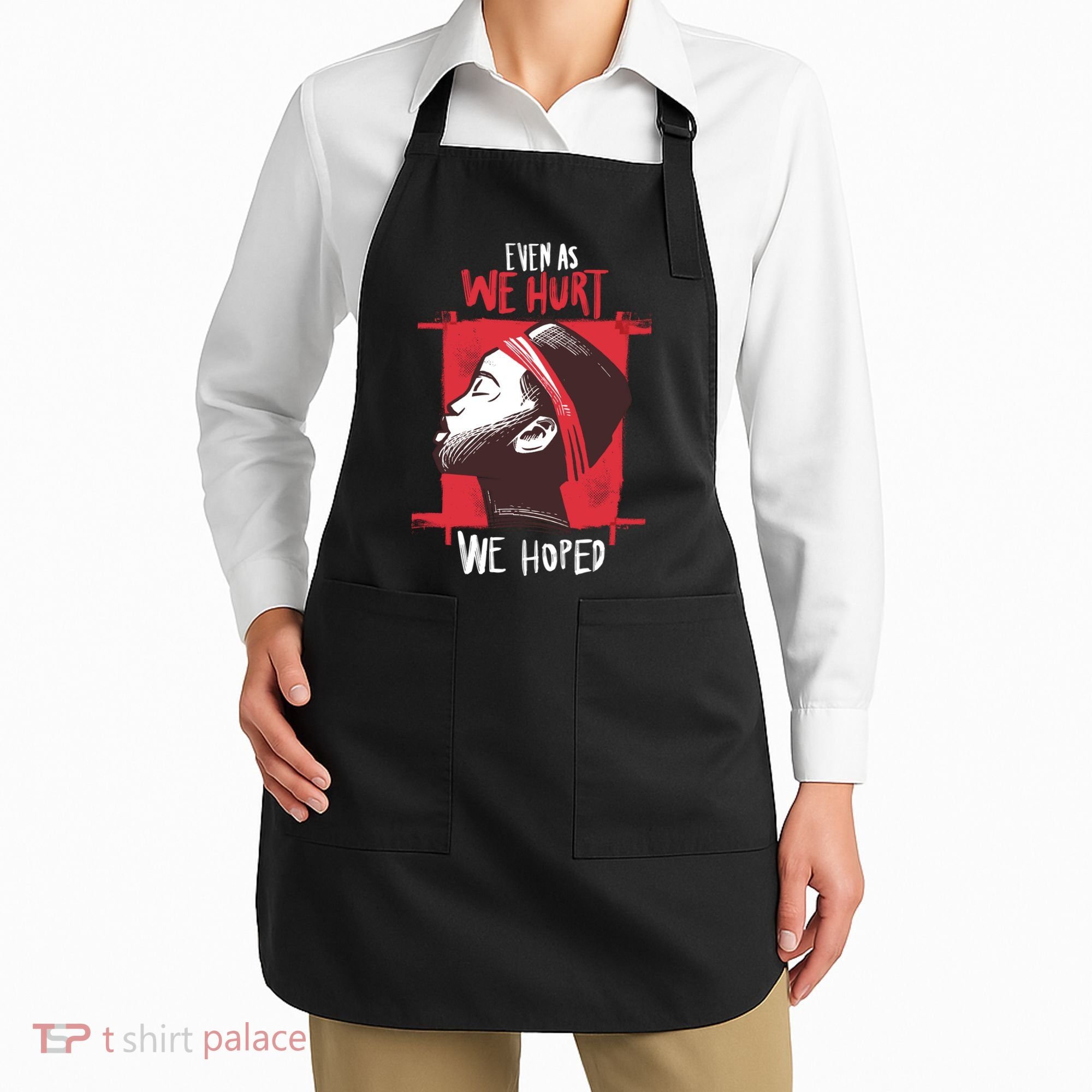 Even As We Hurt We Hoped Apron
