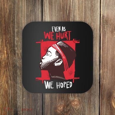 Even As We Hurt We Hoped Coaster