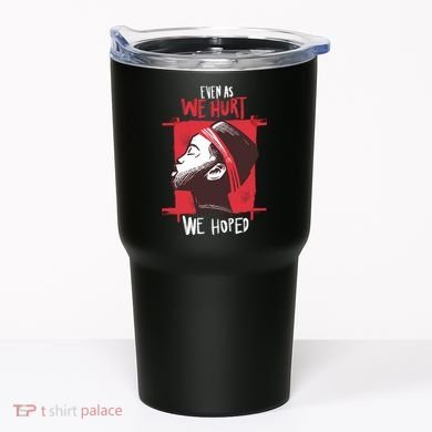 Even As We Hurt We Hoped Tumbler