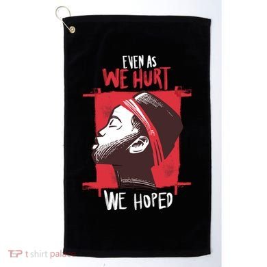 Even As We Hurt We Hoped Golf Towel