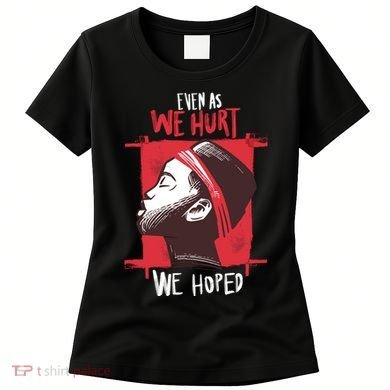 Even As We Hurt We Hoped Women's T-Shirt