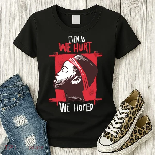 Even As We Hurt We Hoped Women's T-Shirt