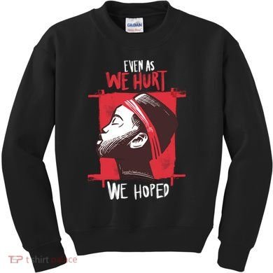 Even As We Hurt We Hoped Kids Sweatshirt