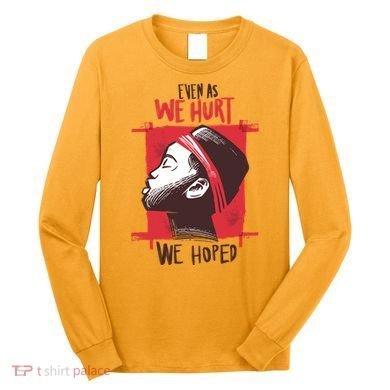 Even As We Hurt We Hoped Long Sleeve Shirt