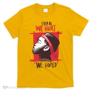 Even As We Hurt We Hoped T-Shirt