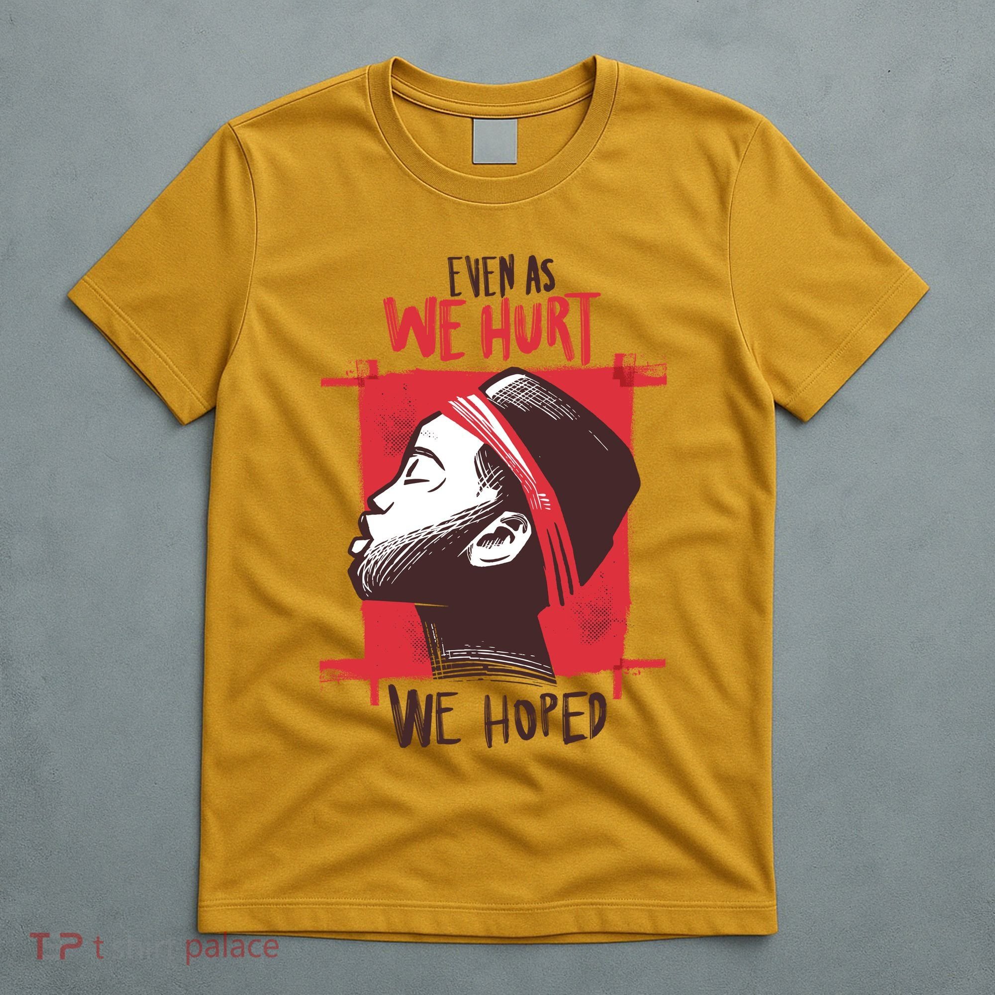 Even As We Hurt We Hoped T-Shirt