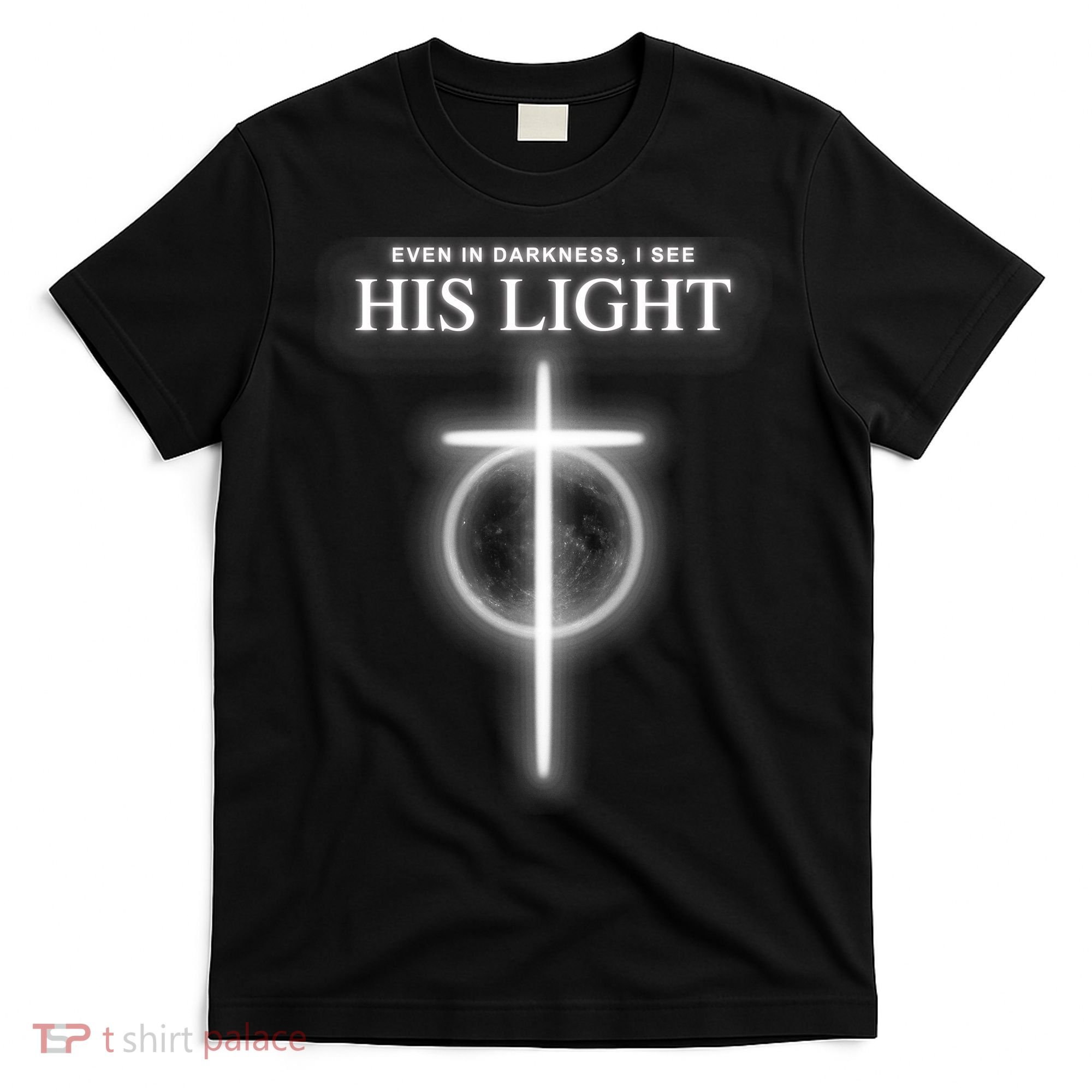 Even In The Darkness I See His Light Jesus Christian  T-Shirt