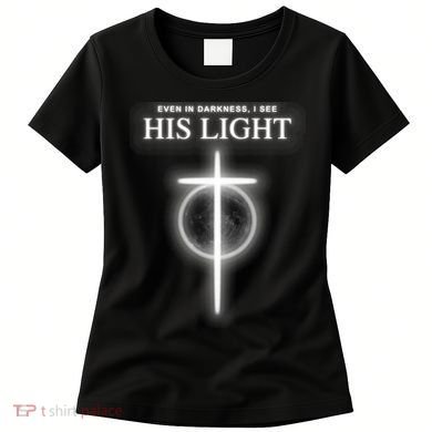 Even In The Darkness I See His Light Jesus Christian  Women's T-Shirt