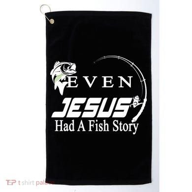 Even Jesus Had A Fish Story Golf Towel