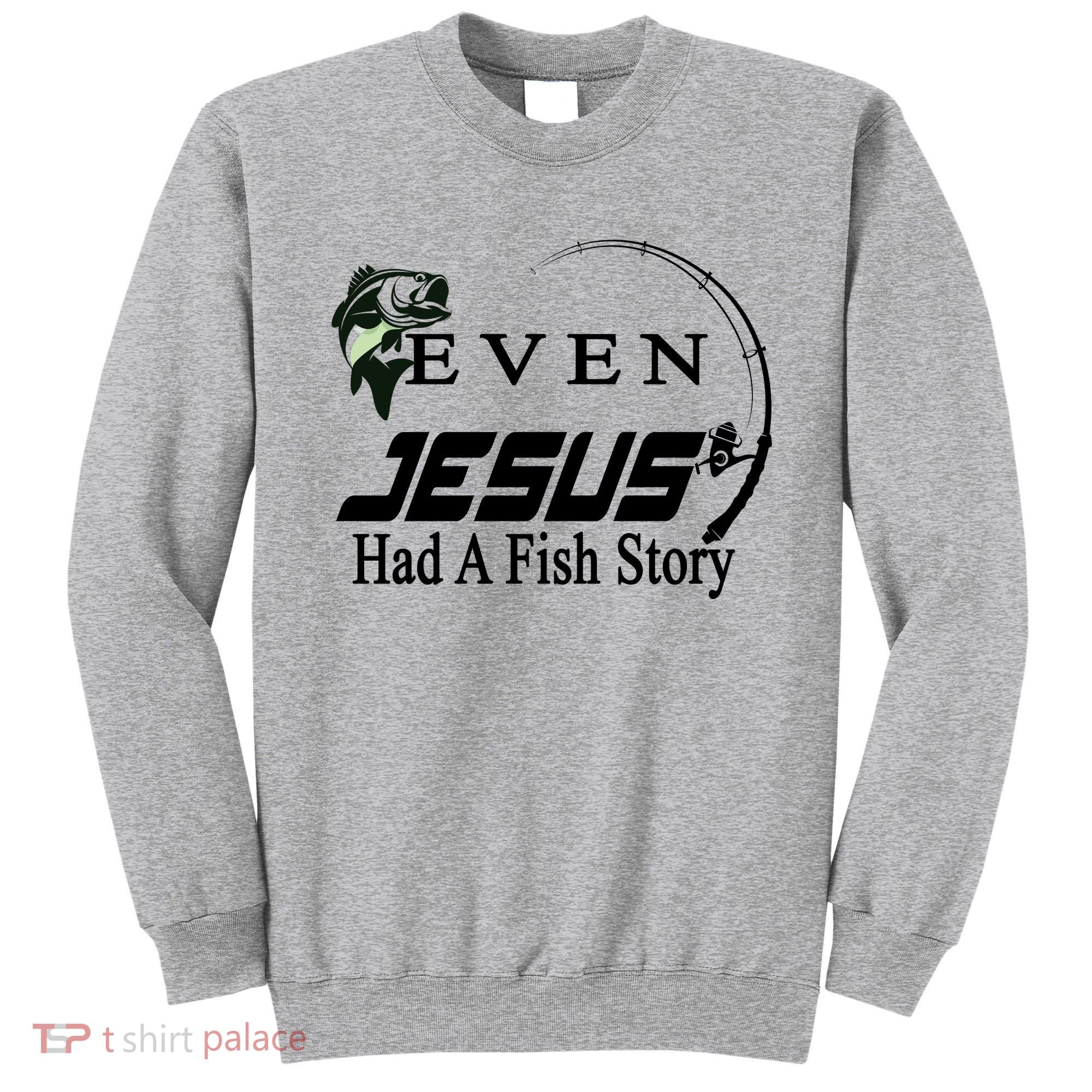 Even Jesus Had A Fish Story Sweatshirt