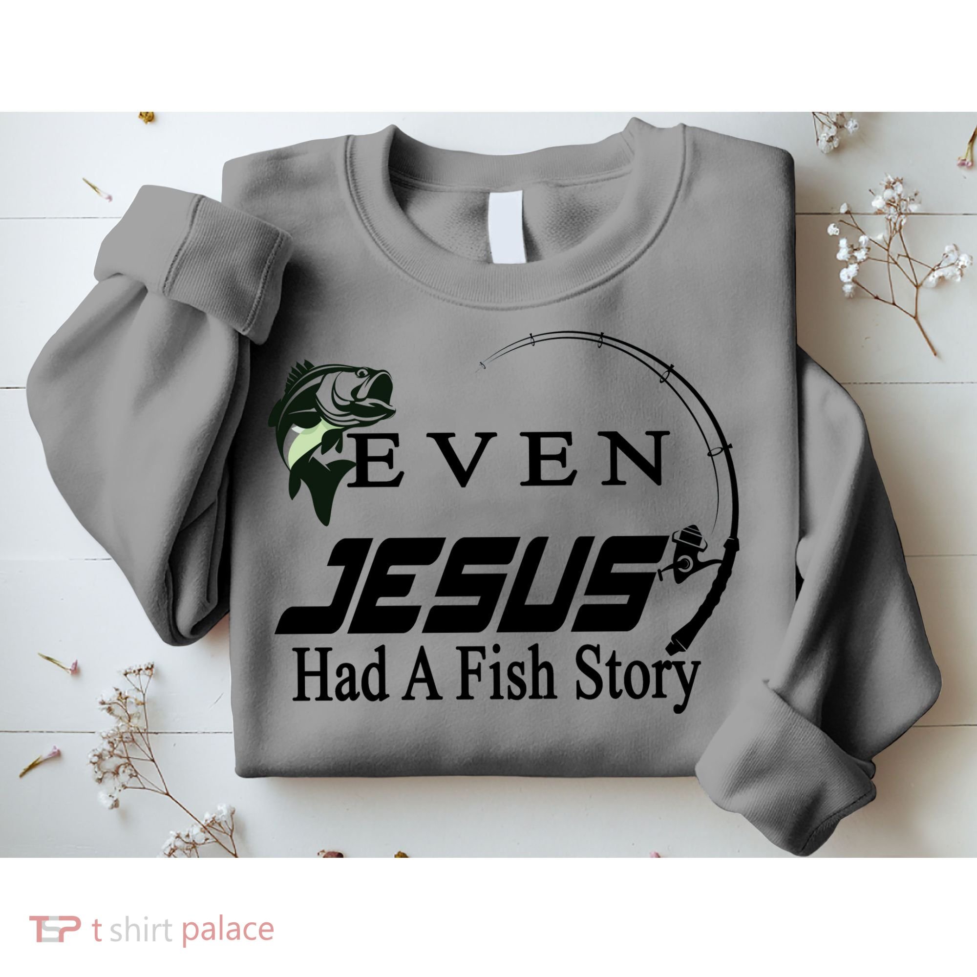 Even Jesus Had A Fish Story Sweatshirt