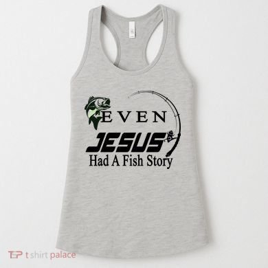 Even Jesus Had A Fish Story Women's Tank Top