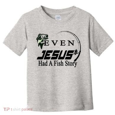 Even Jesus Had A Fish Story Toddler T-Shirt