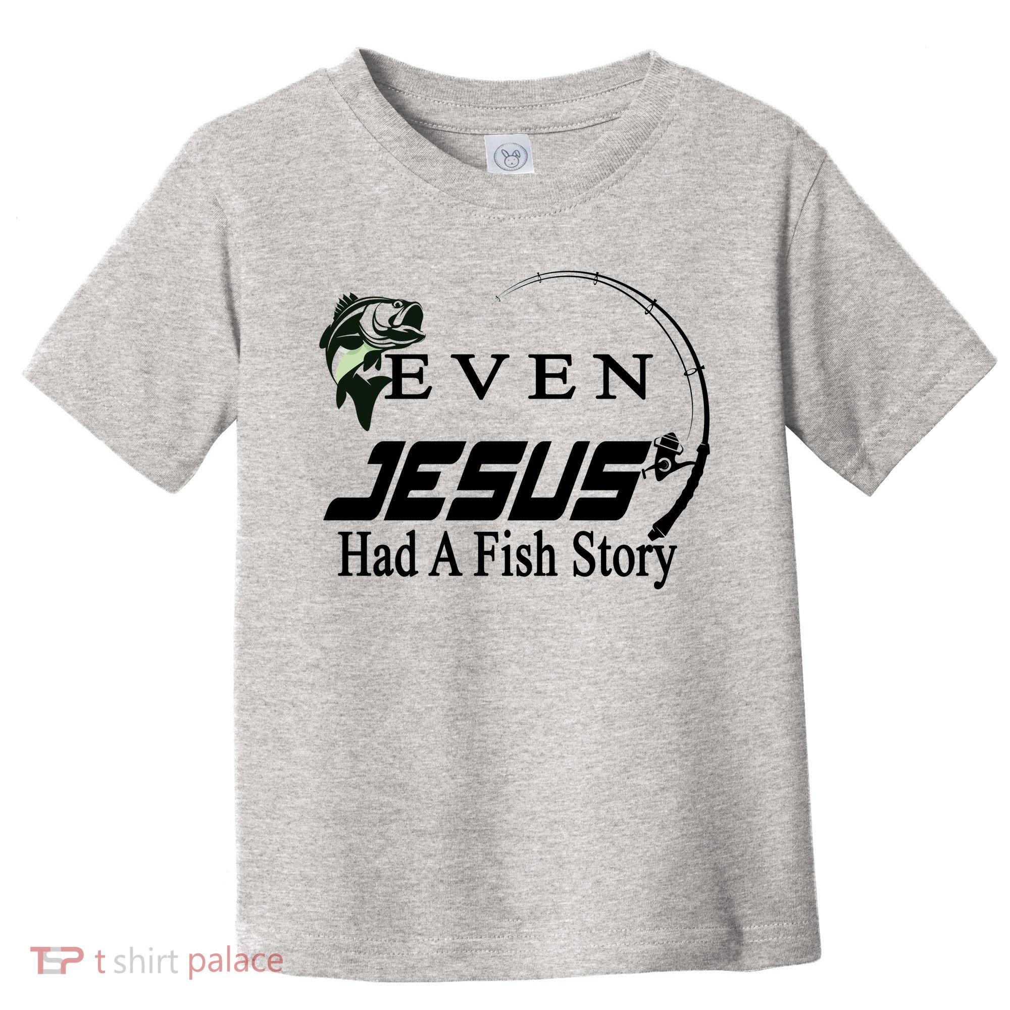 Even Jesus Had A Fish Story Toddler T-Shirt