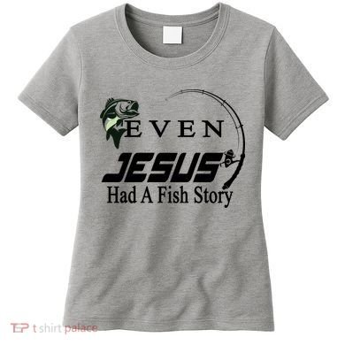 Even Jesus Had A Fish Story Women's T-Shirt
