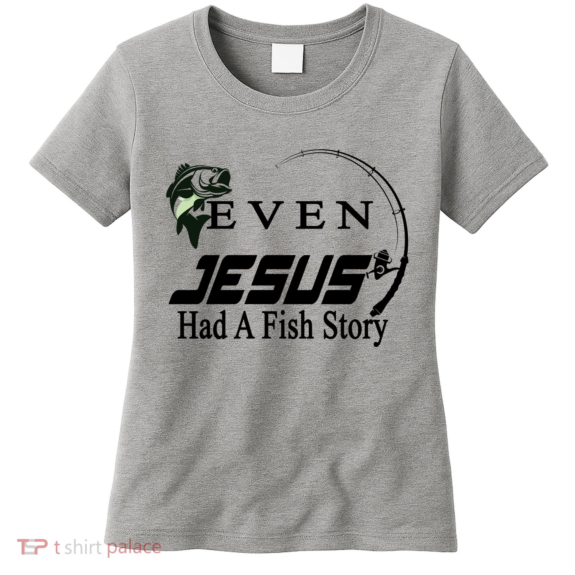 Even Jesus Had A Fish Story Women's T-Shirt