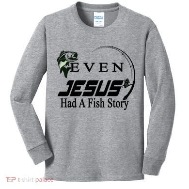 Even Jesus Had A Fish Story Kids Long Sleeve Shirt