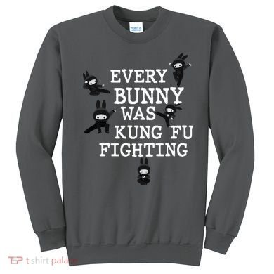 Every Bunny Was Kung Fu Fighting Sweatshirt