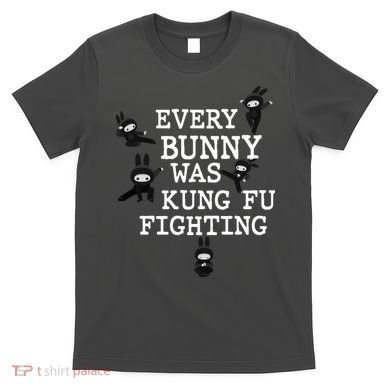 Every Bunny Was Kung Fu Fighting T-Shirt