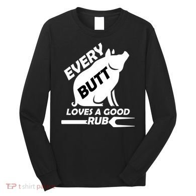 Every Butt Needs A Good Rub Long Sleeve Shirt