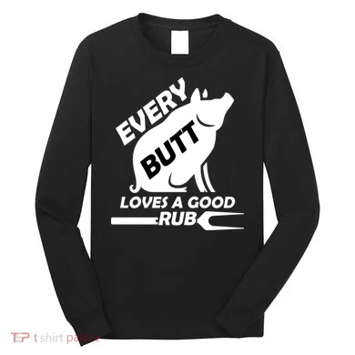 Every Butt Needs A Good Rub Long Sleeve Shirt