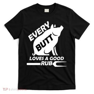 Every Butt Needs A Good Rub T-Shirt