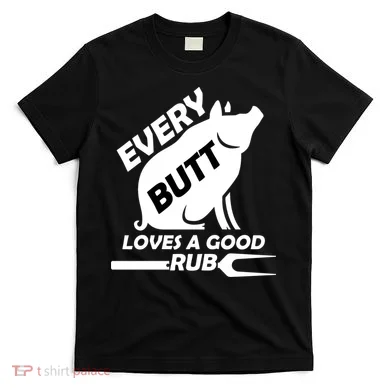 Every Butt Needs A Good Rub T-Shirt
