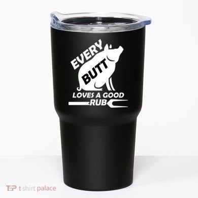 Every Butt Needs A Good Rub Tumbler