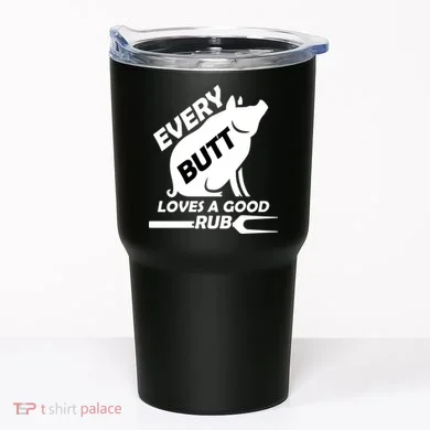 Every Butt Needs A Good Rub Tumbler