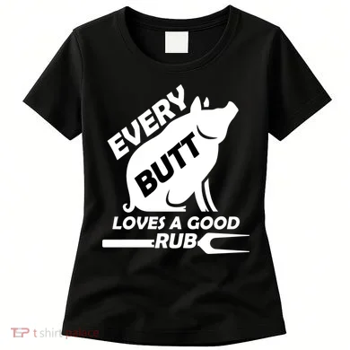 Every Butt Needs A Good Rub Women's T-Shirt