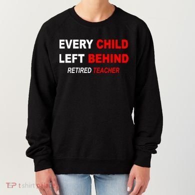 Every Child Left Behind Retired Teacher Women's Sweatshirt