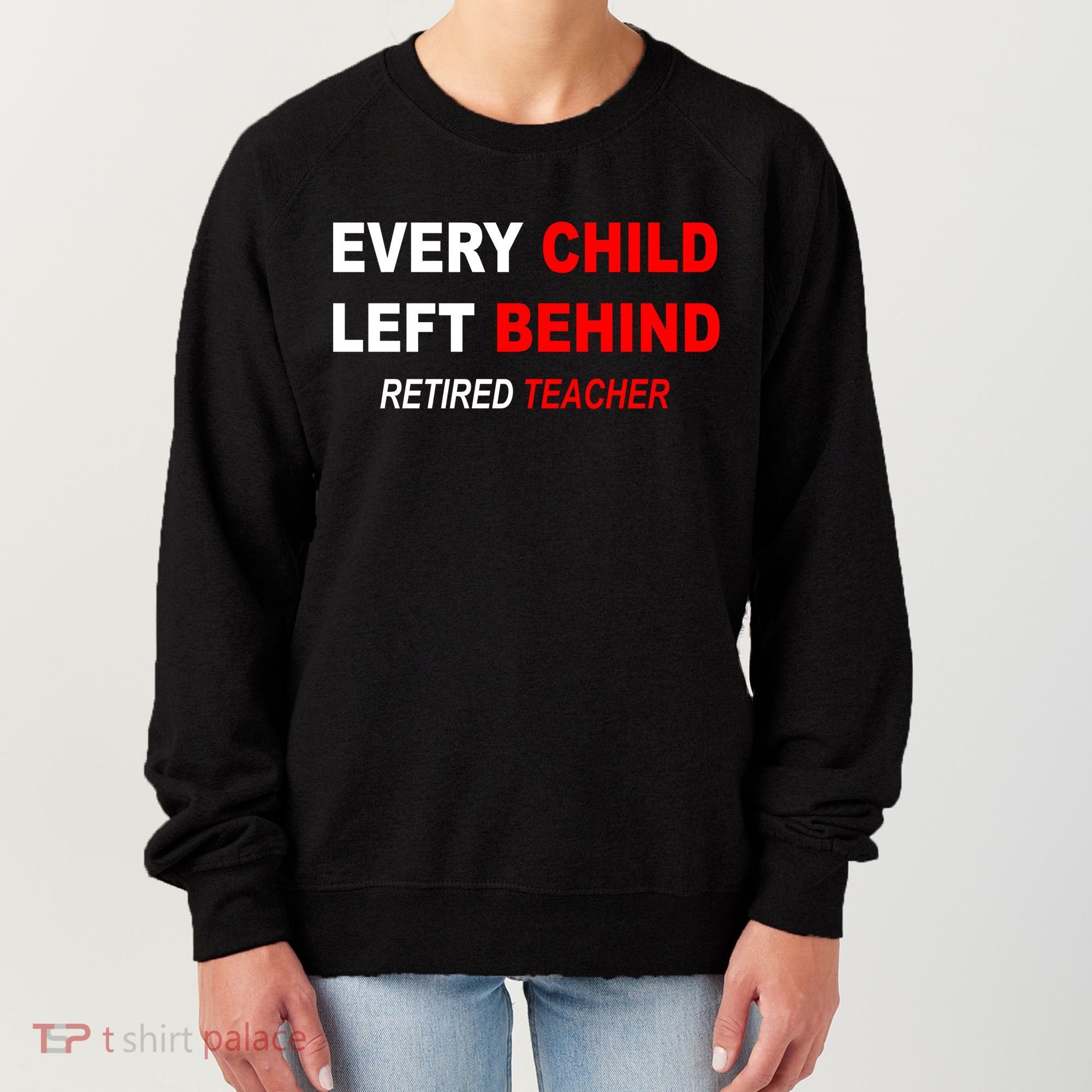 Every Child Left Behind Retired Teacher Women's Sweatshirt