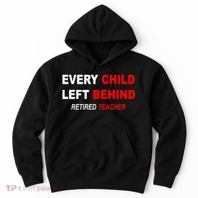 Every Child Left Behind Retired Teacher Hoodie
