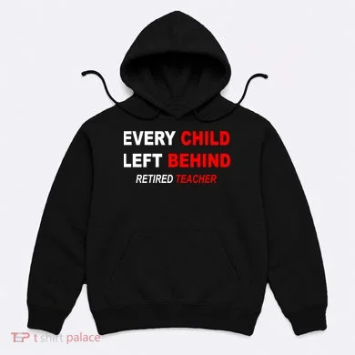 Every Child Left Behind Retired Teacher Hoodie