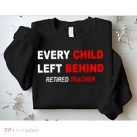 Every Child Left Behind Retired Teacher Sweatshirt thumb 2