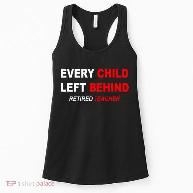 Every Child Left Behind Retired Teacher Women's Tank Top