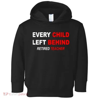 Every Child Left Behind Retired Teacher Toddler Hoodie