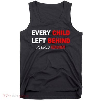 Every Child Left Behind Retired Teacher Tank Top